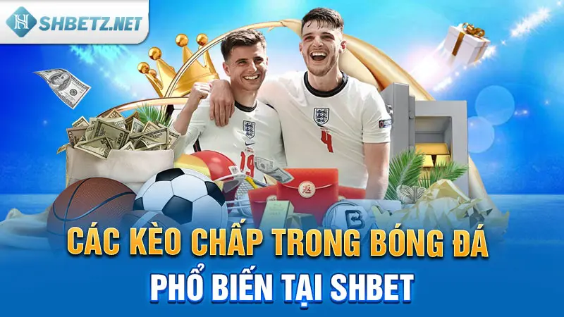 Các loại kèo chấp trong bóng đá phổ biến tại SHBET