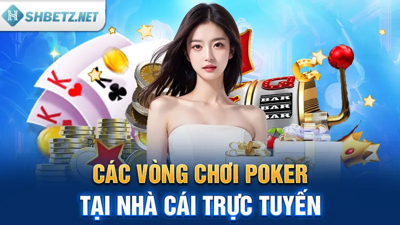 Các vòng chơi Poker tại nhà cái trực tuyến 