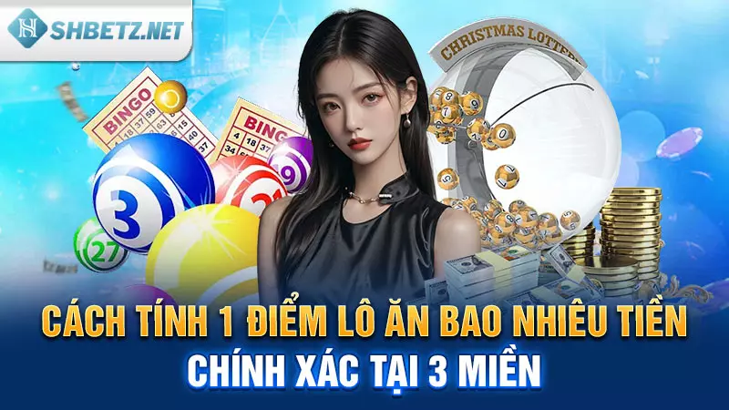 Cách tính 1 điểm lô ăn bao nhiêu tiền chính xác tại 3 miền