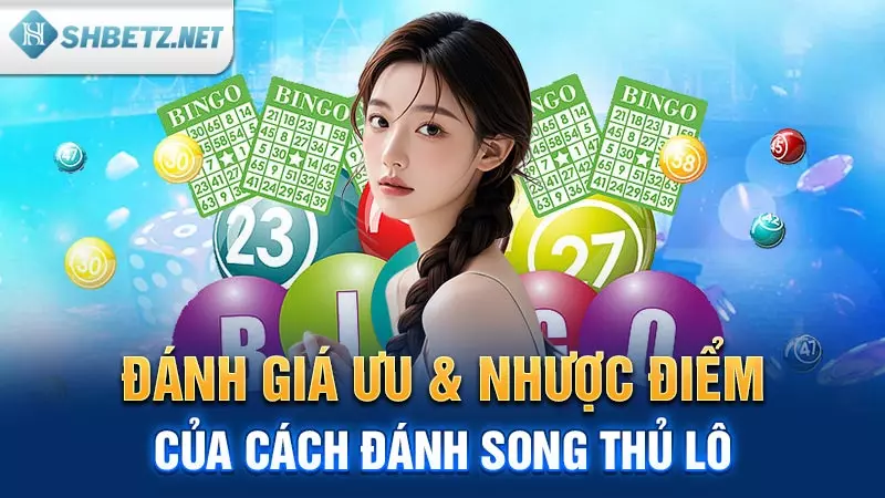 Đánh giá ưu & nhược điểm của cách đánh song thủ lô