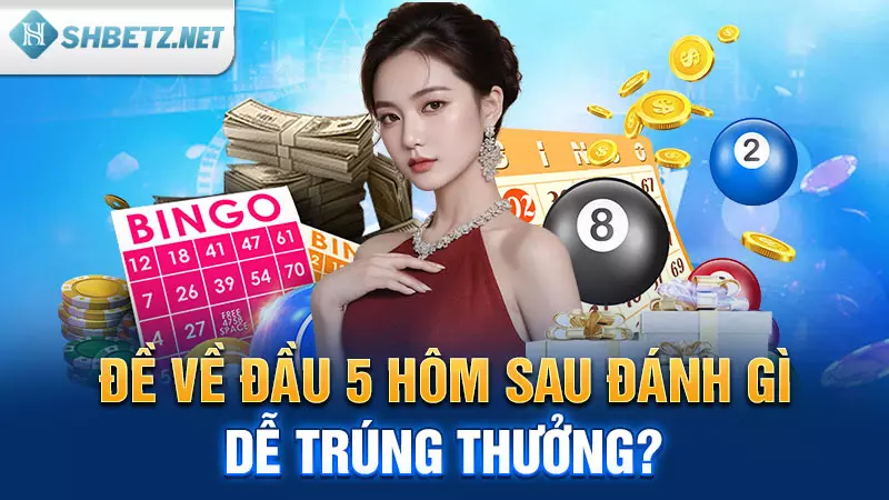 Đề về đầu 5 hôm sau đánh gì dễ trúng thưởng