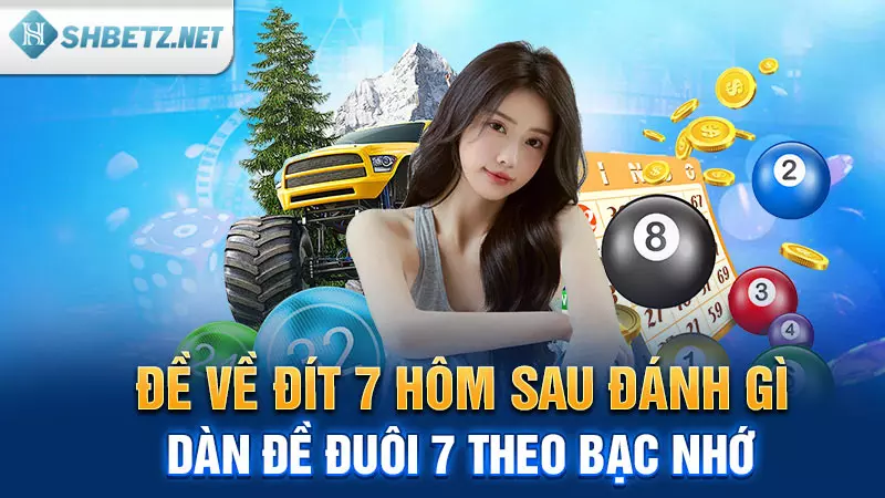 Đề về đít 7 hôm sau đánh gì - Dàn đề đuôi 7 theo bạc nhớ