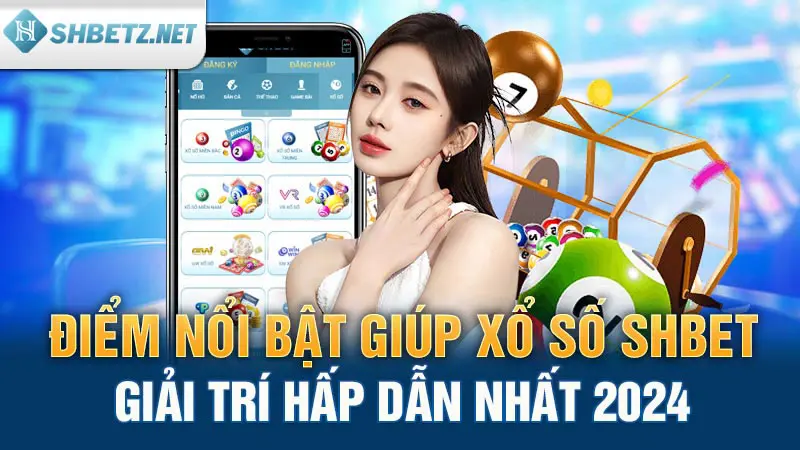 Điểm nổi bật giúp Xổ số SHBET thu hút người chơi