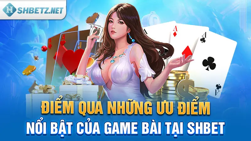 Điểm qua những ưu điểm nổi bật của game bài tại SHBET