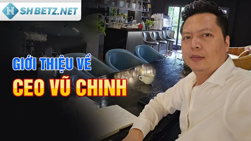 Giới thiệu về CEO Vũ Chinh