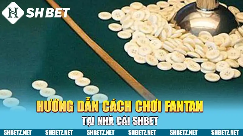 Hướng dẫn cách chơi Fantan tại nhà cái SHBET