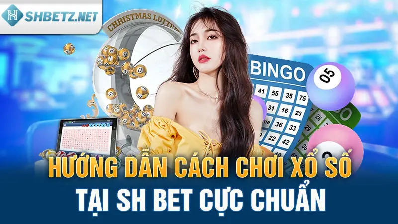 Hướng dẫn cách chơi xổ số tại SHBET cực chuẩn