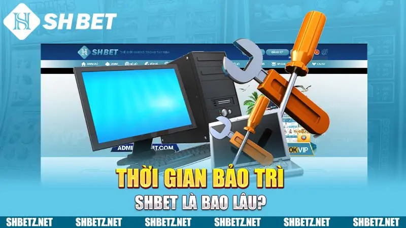 Thời gian bảo trì SHBET là bao lâu?