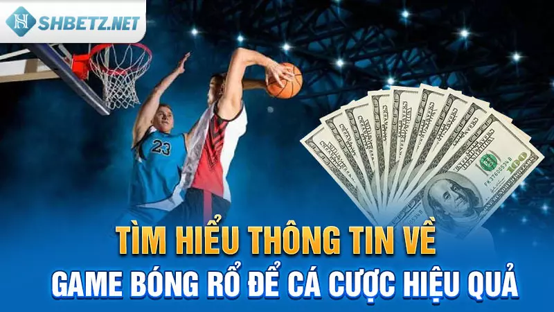 Tìm hiểu thông tin về game Bóng Rổ để cá cược hiệu quả