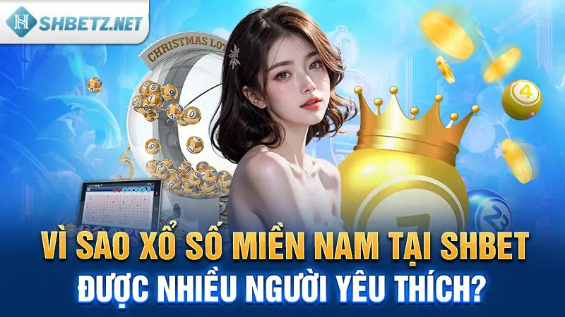 Vì sao xổ số miền Nam tại SHBET được nhiều người yêu thích?