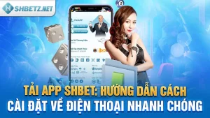 Tải App SHBET: Hướng Dẫn Cách Cài Đặt Ứng Dụng Mobile SHBET