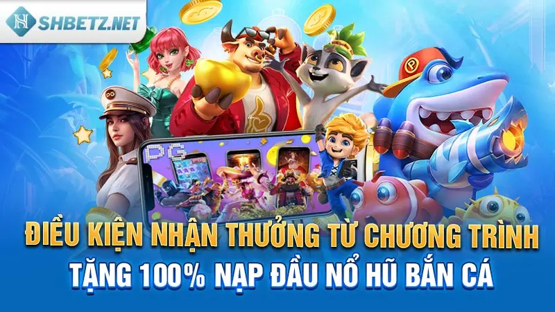 Thể lệ khuyến mãi tặng 100% nạp đầu Nổ hũ Bắn cá