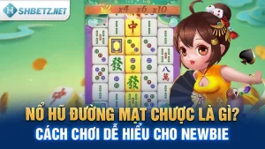 Nổ Hũ Đường Mạt Chược Là Gì? Cách Chơi Dễ Hiểu Cho Newbie